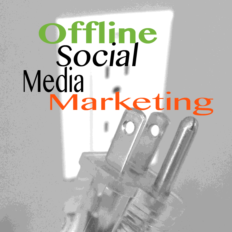 unplugged, offline social media marketing